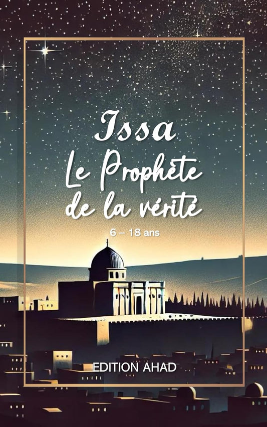Issa, le prophète de la vérité: La vie d’Issa (Jésus) racontée à la lumière des textes authentiques de l’islam